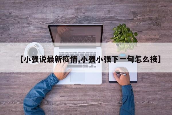 【小强说最新疫情,小强小强下一句怎么接】