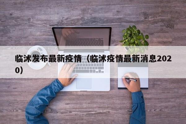临沭发布最新疫情（临沭疫情最新消息2020）