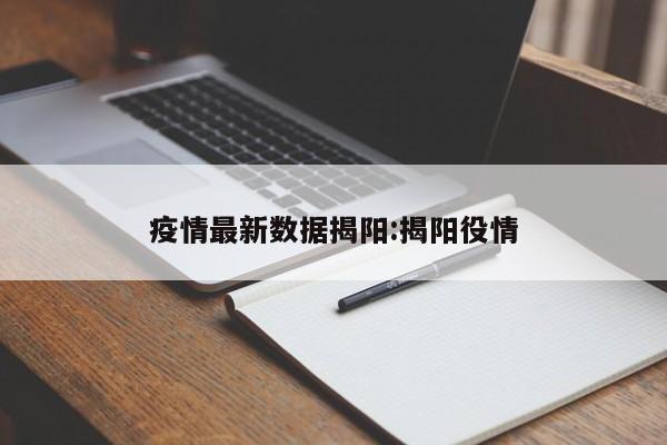 疫情最新数据揭阳:揭阳役情