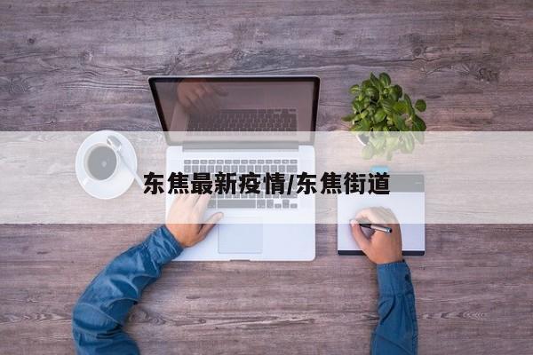 东焦最新疫情/东焦街道
