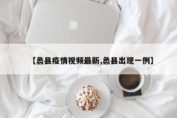【蠡县疫情视频最新,蠡县出现一例】