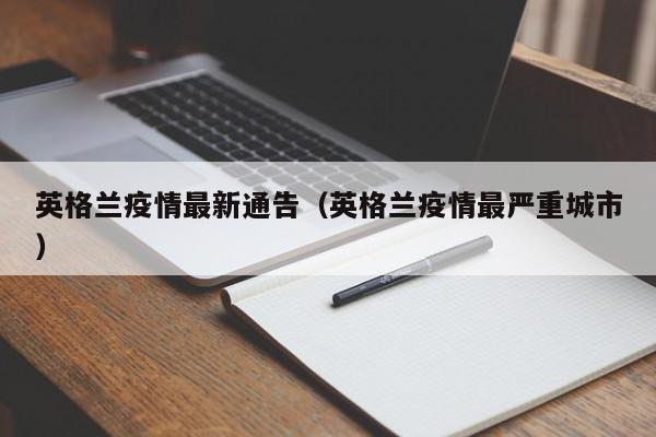 英格兰疫情最新通告（英格兰疫情最严重城市）
