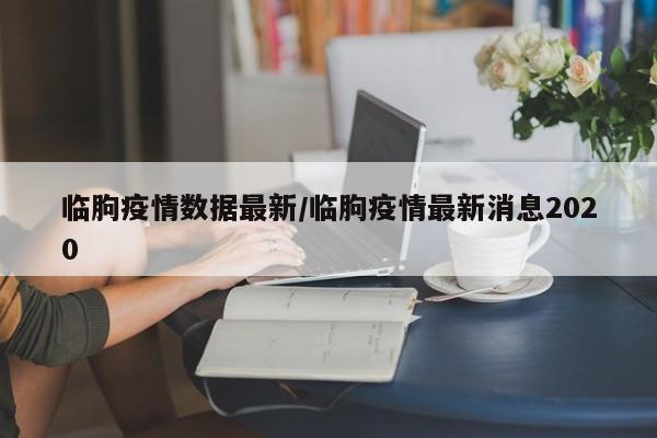 临朐疫情数据最新/临朐疫情最新消息2020