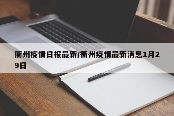 衢州疫情日报最新/衢州疫情最新消息1月29日
