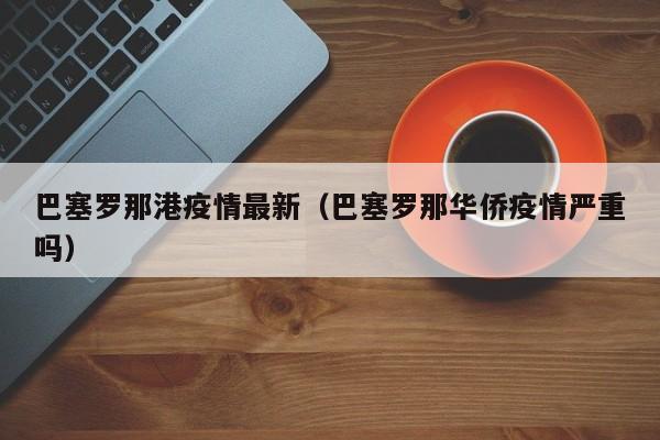巴塞罗那港疫情最新（巴塞罗那华侨疫情严重吗）