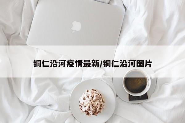 铜仁沿河疫情最新/铜仁沿河图片