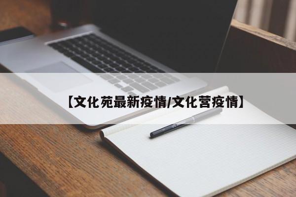 【文化苑最新疫情/文化营疫情】
