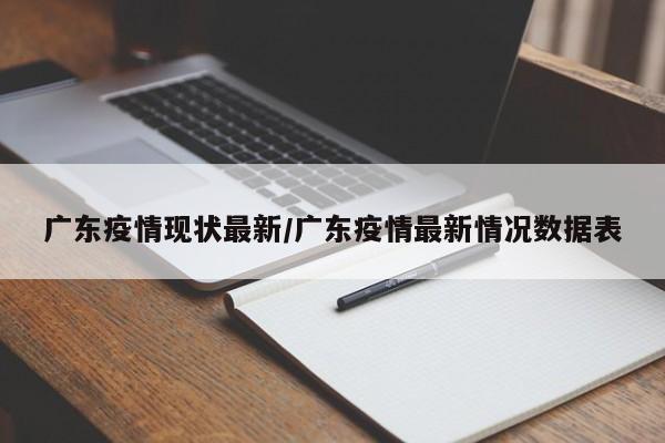 广东疫情现状最新/广东疫情最新情况数据表
