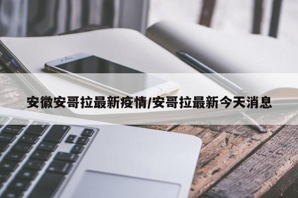安徽安哥拉最新疫情/安哥拉最新今天消息