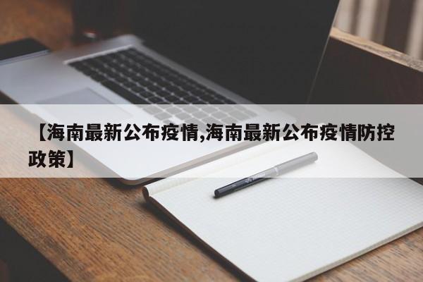 【海南最新公布疫情,海南最新公布疫情防控政策】