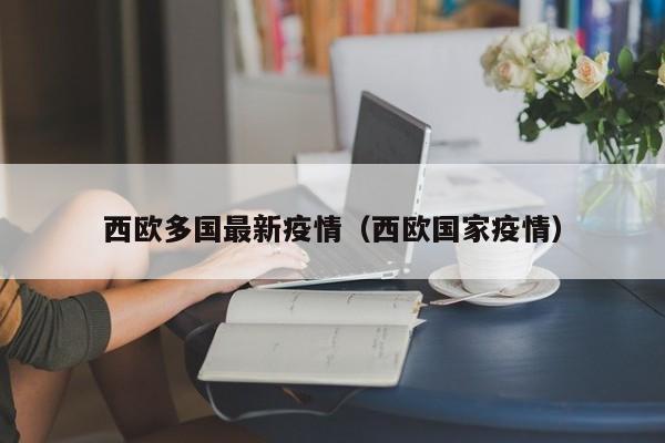 西欧多国最新疫情（西欧国家疫情）