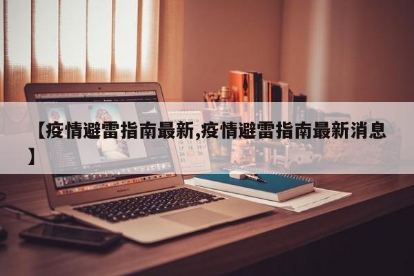 【疫情避雷指南最新,疫情避雷指南最新消息】