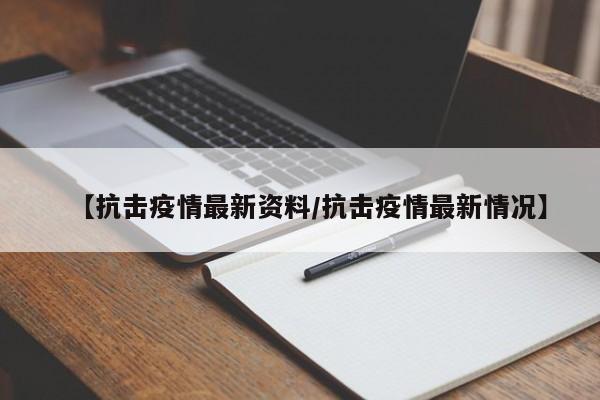 【抗击疫情最新资料/抗击疫情最新情况】
