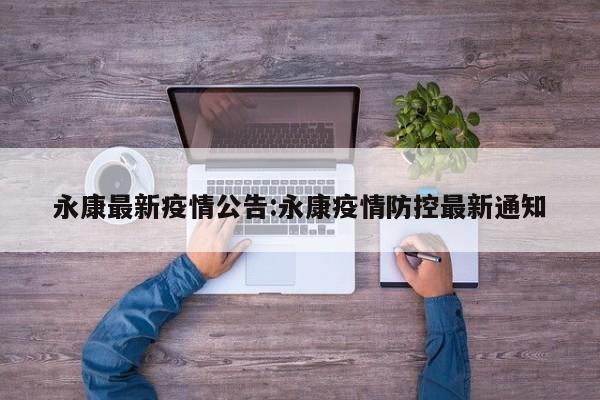 永康最新疫情公告:永康疫情防控最新通知