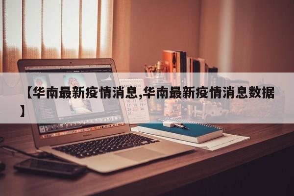 【华南最新疫情消息,华南最新疫情消息数据】