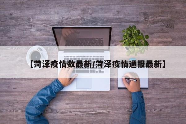 【菏泽疫情数最新/菏泽疫情通报最新】