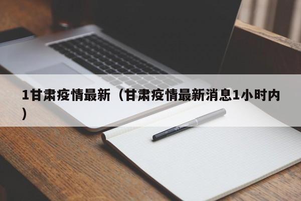 1甘肃疫情最新（甘肃疫情最新消息1小时内）