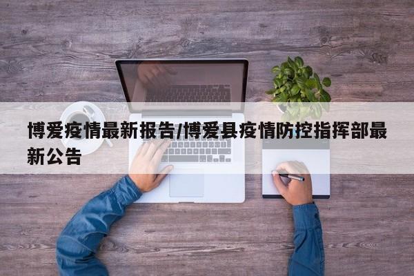 博爱疫情最新报告/博爱县疫情防控指挥部最新公告