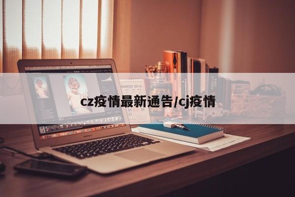cz疫情最新通告/cj疫情