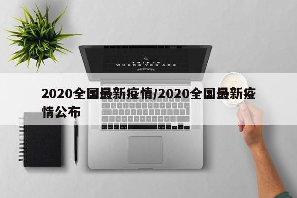 2020全国最新疫情/2020全国最新疫情公布