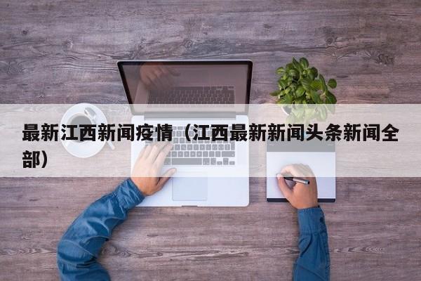 最新江西新闻疫情（江西最新新闻头条新闻全部）