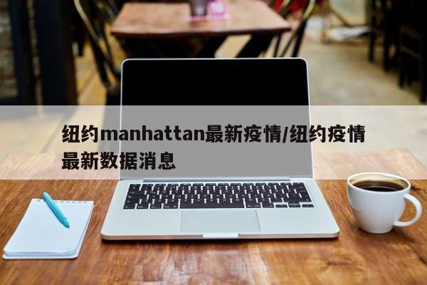 纽约manhattan最新疫情/纽约疫情最新数据消息