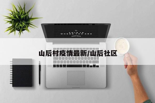 山后村疫情最新/山后社区