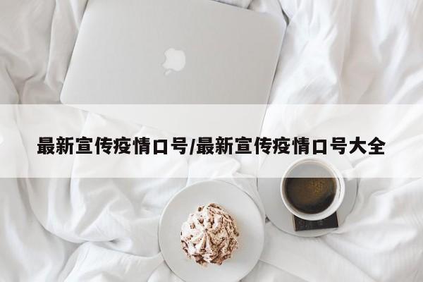 最新宣传疫情口号/最新宣传疫情口号大全