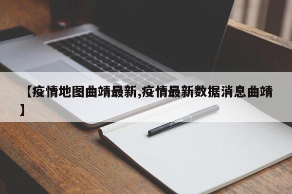【疫情地图曲靖最新,疫情最新数据消息曲靖】